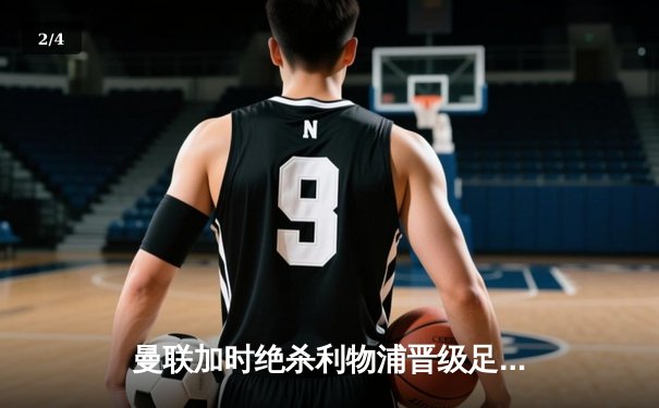 曼联加时绝杀利物浦晋级足总杯四强，拉什福德救赎之战闪耀全场 - 2