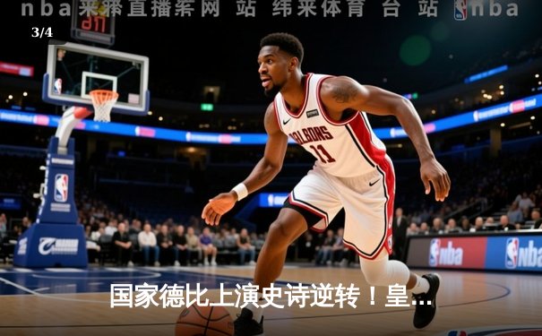 国家德比上演史诗逆转！皇马3-2绝杀巴萨，贝林厄姆双响封神 - 3